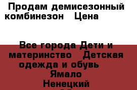 Продам демисезонный комбинезон › Цена ­ 2 000 - Все города Дети и материнство » Детская одежда и обувь   . Ямало-Ненецкий АО,Лабытнанги г.